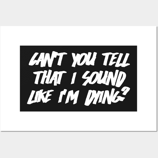 Can't You Tell That I Sound Like I'm Dying? (Black) Wall Art by clearlywitches